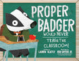 Proper Badger Would Never Trash the Classroom book cover with badger character at school desk and apple.