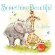 Cover of Something Beautiful featuring a playful elephant, smiling giraffe, and butterflies in a soft watercolor style.