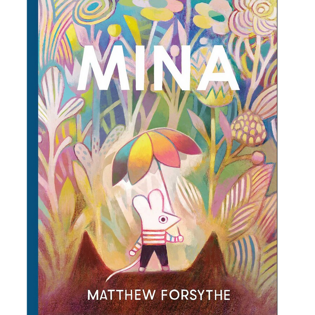 Cover of Mina by Matthew Forsythe shows an illustrated mouse with a colorful umbrella standing amidst tall, vibrant flowers.