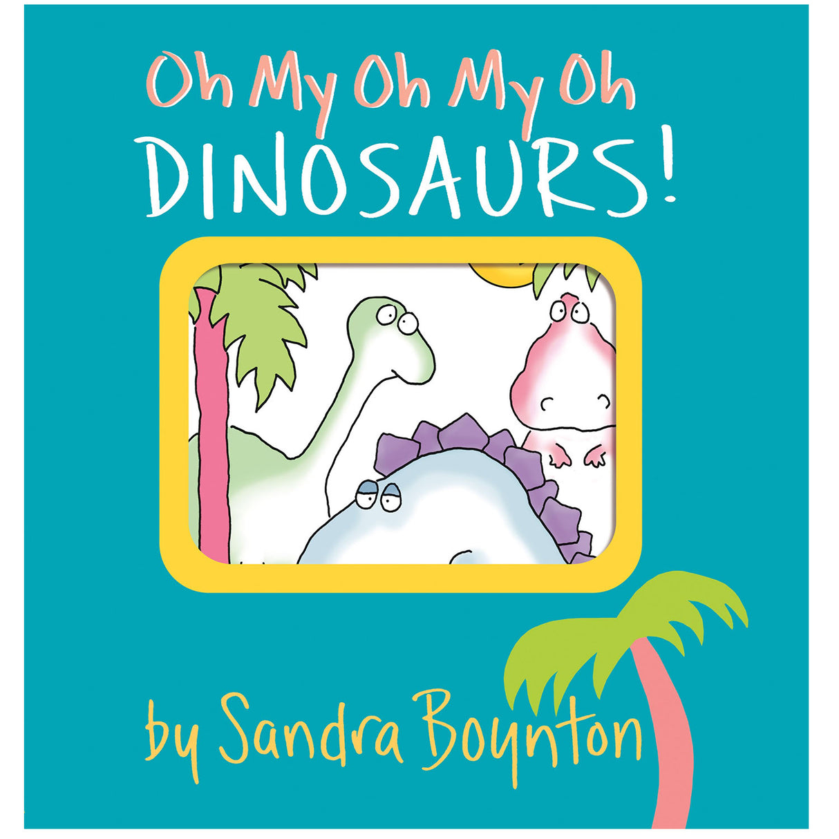 Oh My Dinosaurs board book cover featuring colorful cartoon dinosaurs by Sandra Boynton for ages 1-4.
