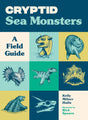 Front cover of book called Cryptid Sea Monsters: A Field Guide. Written by Kelly Milner Halls and illustrated by Rick Spears. Suggested for ages 7 and up.