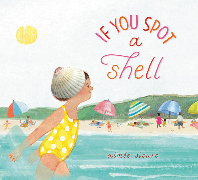 Cover of If You Spot a Shell showing a girl with a shell hat playing in the water at the beach.